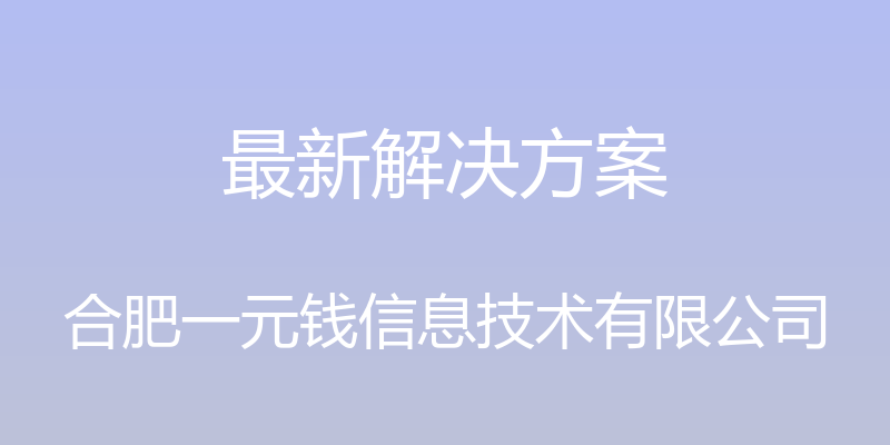 最新解决方案 - 合肥一元钱信息技术有限公司