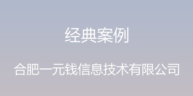 经典案例 - 合肥一元钱信息技术有限公司