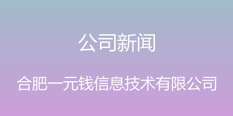 公司新闻 - 合肥一元钱信息技术有限公司