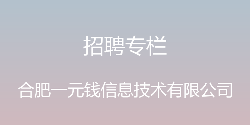 招聘专栏 - 合肥一元钱信息技术有限公司